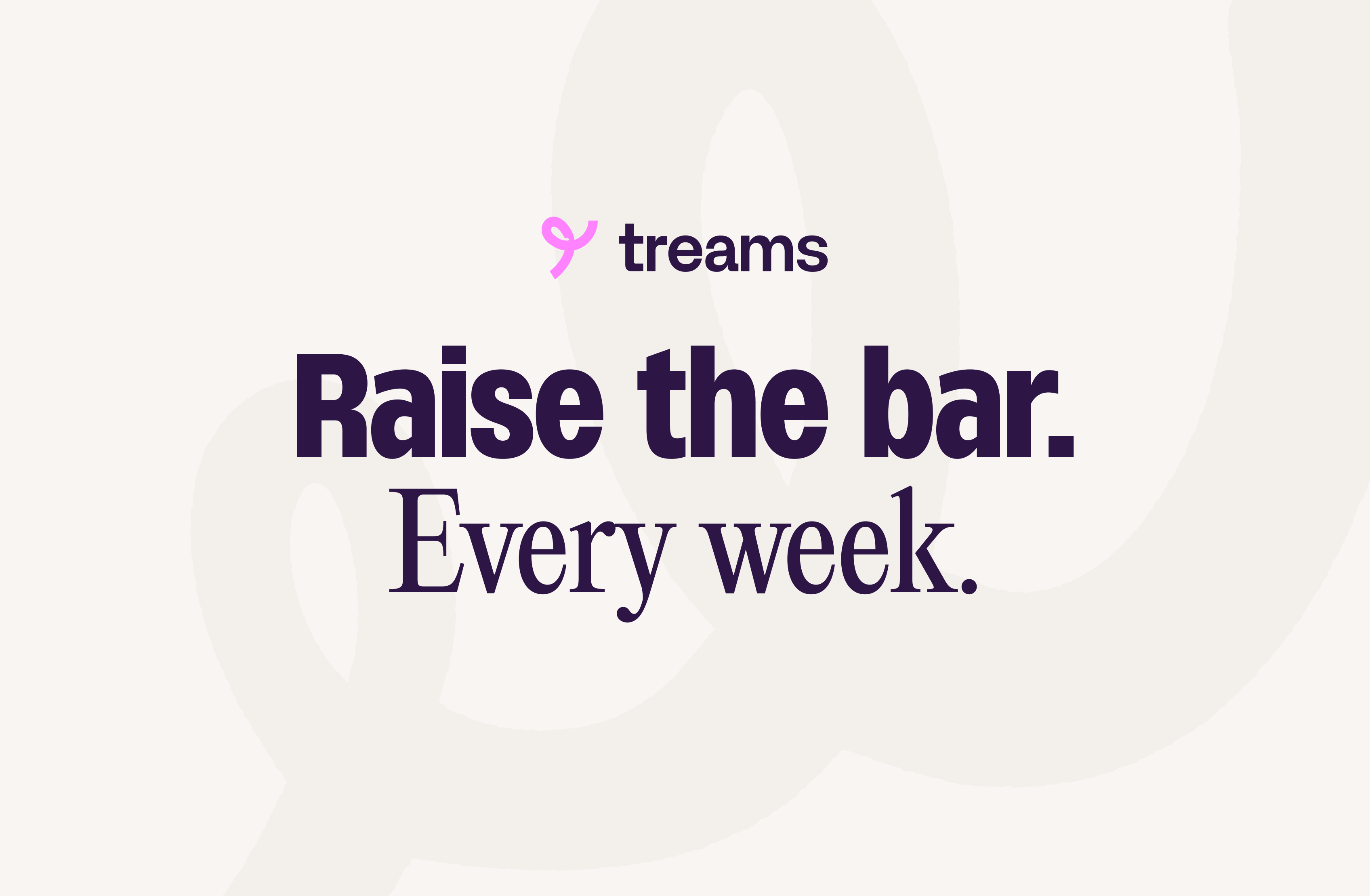 Treams Raise the bar. Every week. brand lockup